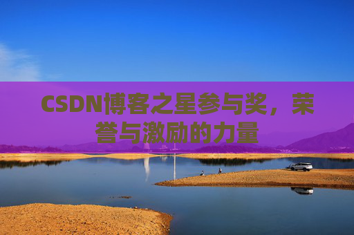 CSDN博客之星参与奖，荣誉与激励的力量
